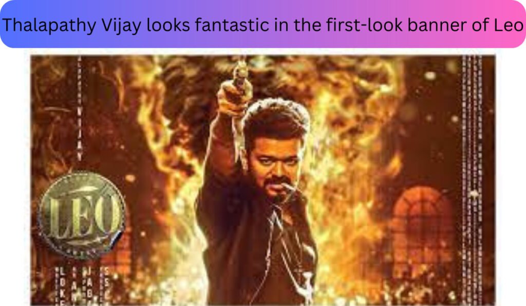 Thalapathy Vijay looks fantastic in the first-look banner of Leo