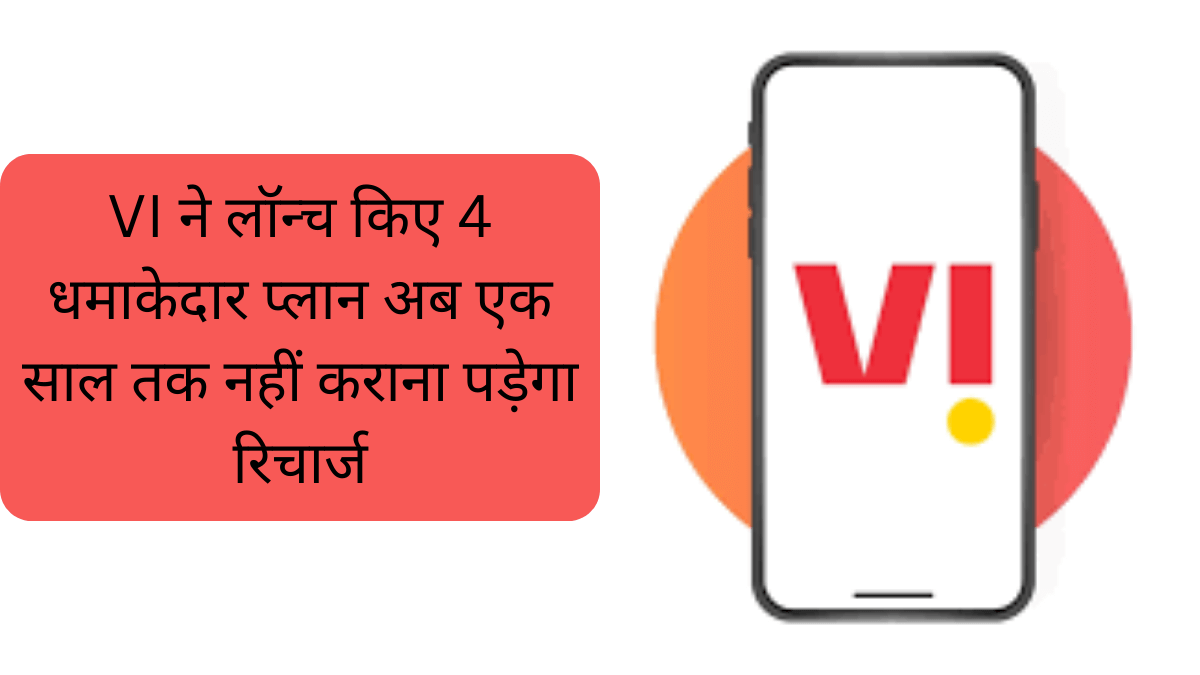 VI ने लॉन्च किए 4 धमाकेदार प्लान, अब एक साल तक नहीं कराना पड़ेगा रिचार्ज